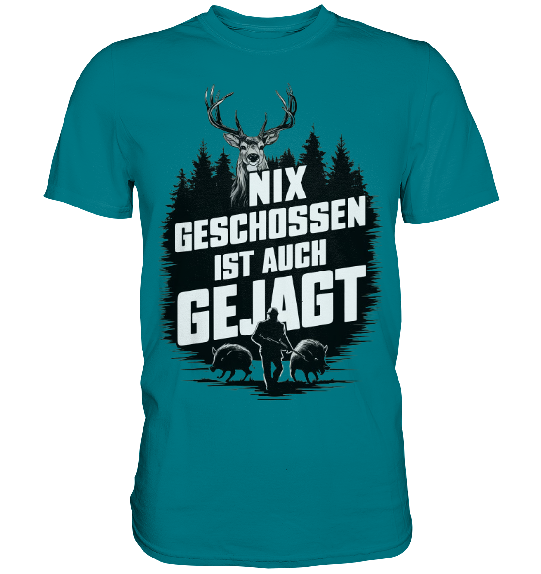 NIX GESCHOSSEN IST AUCH GEJAGT Shirt in Petrol, Frontdruck mit Hirschkopf, Jaeger und Wildschweinen